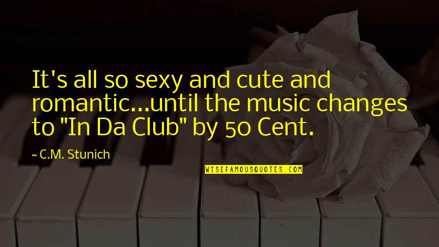 Mood Off Music On Quotes By C.M. Stunich: It's all so sexy and cute and romantic...until Mood Off Music On Quotes By C.M. Stunich: It's all so sexy and cute and romantic...until