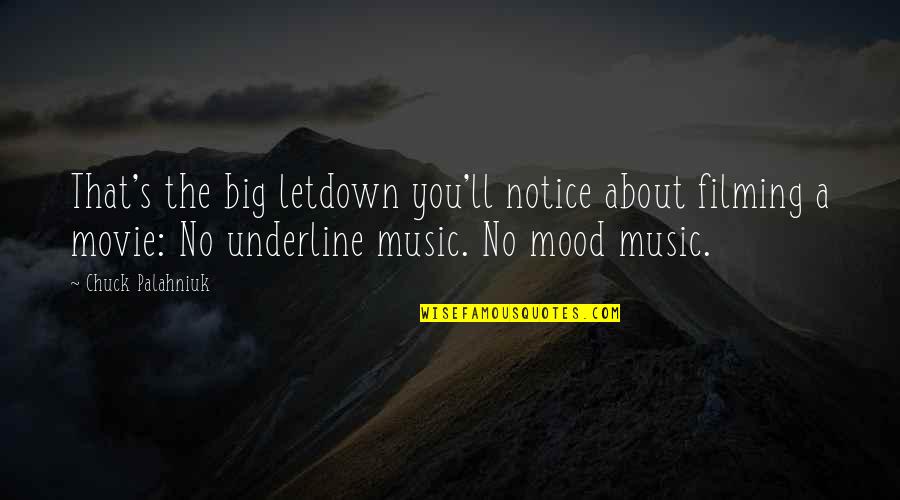 Mood Off Music On Quotes By Chuck Palahniuk: That's the big letdown you'll notice about filming Mood Off Music On Quotes By Chuck Palahniuk: That's the big letdown you'll notice about filming