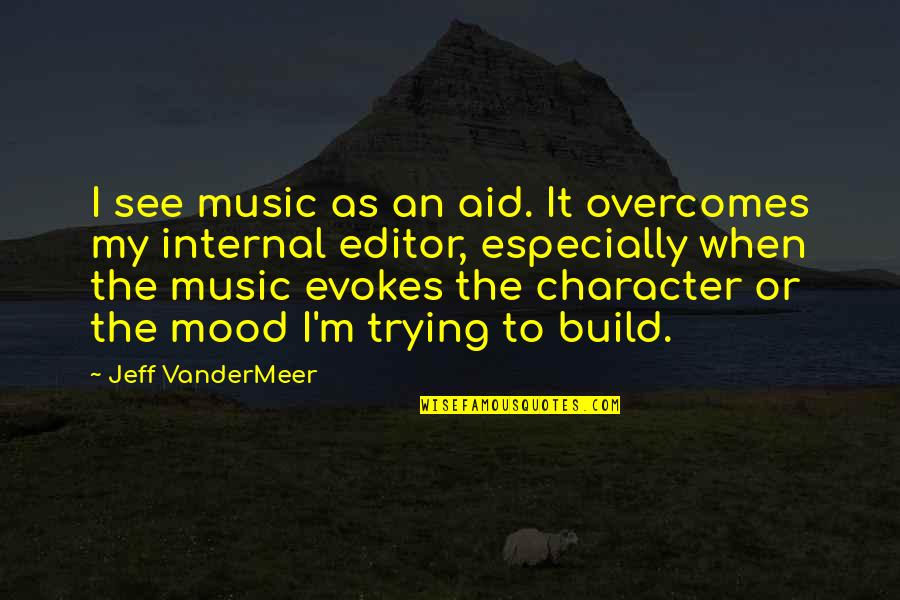 Mood Off Music On Quotes By Jeff VanderMeer: I see music as an aid. It overcomes Mood Off Music On Quotes By Jeff VanderMeer: I see music as an aid. It overcomes