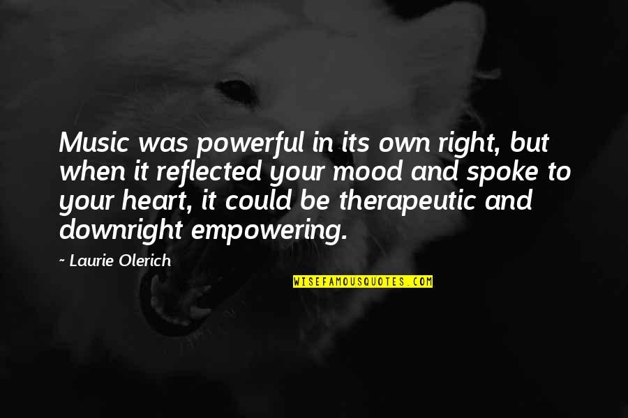 Mood Off Music On Quotes By Laurie Olerich: Music was powerful in its own right, but Mood Off Music On Quotes By Laurie Olerich: Music was powerful in its own right, but