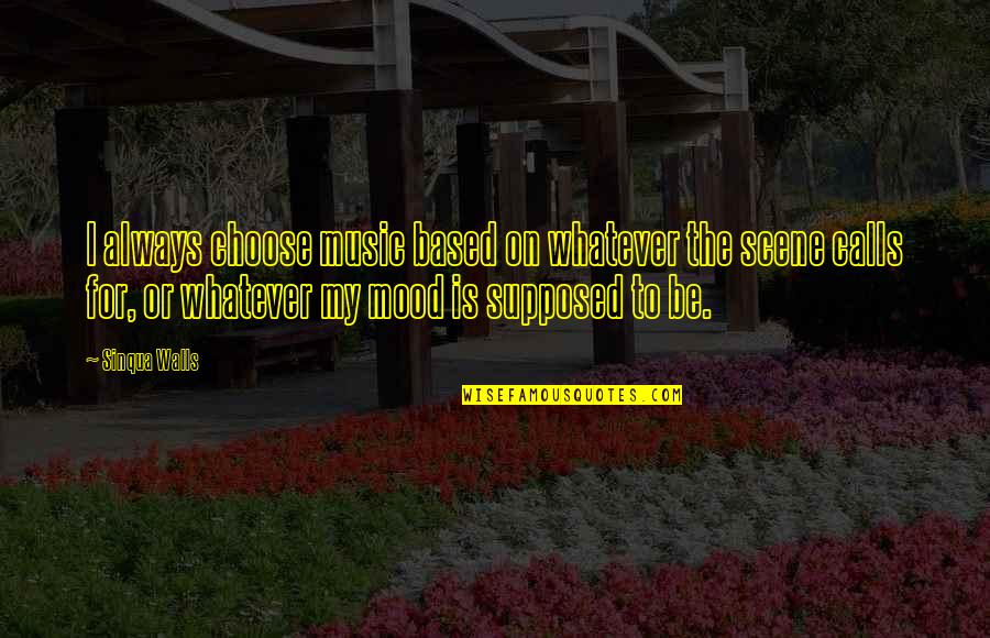 Mood Off Music On Quotes By Sinqua Walls: I always choose music based on whatever the Mood Off Music On Quotes By Sinqua Walls: I always choose music based on whatever the