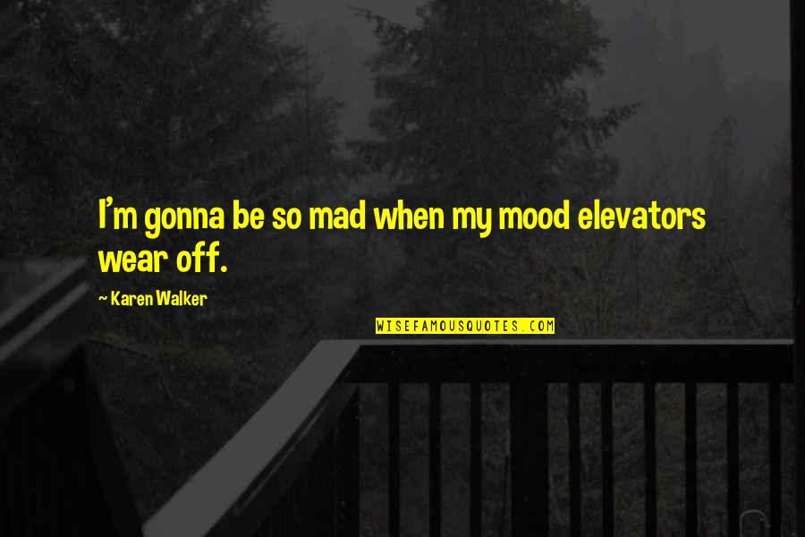 Mood Off Quotes By Karen Walker: I'm gonna be so mad when my mood