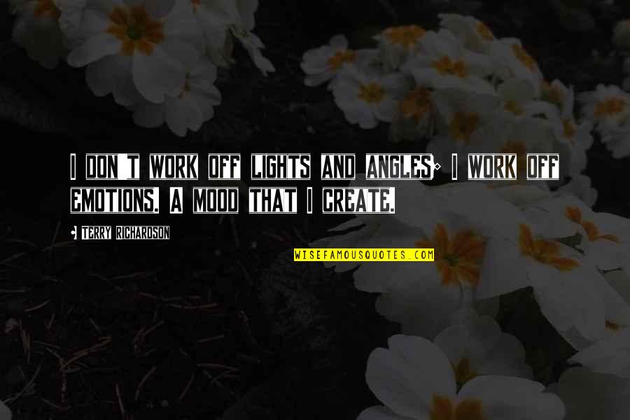 Mood Off Quotes By Terry Richardson: I don't work off lights and angles; I