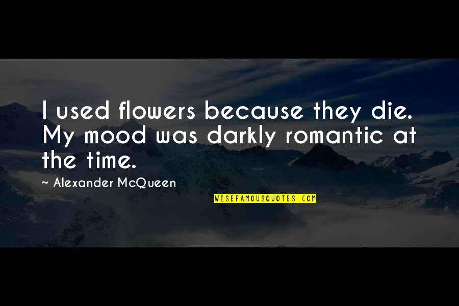 Mood Quotes By Alexander McQueen: I used flowers because they die. My mood Mood Quotes By Alexander McQueen: I used flowers because they die. My mood