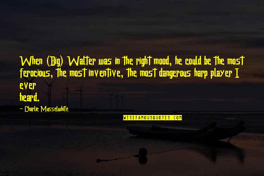 Mood Quotes By Charlie Musselwhite: When (Big) Walter was in the right mood, Mood Quotes By Charlie Musselwhite: When (Big) Walter was in the right mood,