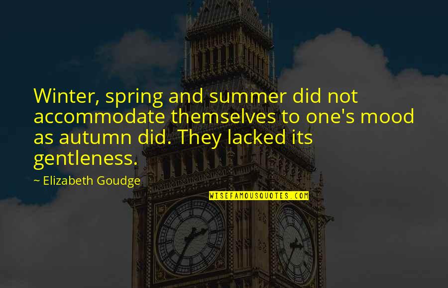 Mood Quotes By Elizabeth Goudge: Winter, spring and summer did not accommodate themselves Mood Quotes By Elizabeth Goudge: Winter, spring and summer did not accommodate themselves