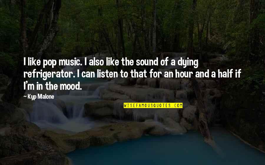 Mood Quotes By Kyp Malone: I like pop music. I also like the Mood Quotes By Kyp Malone: I like pop music. I also like the