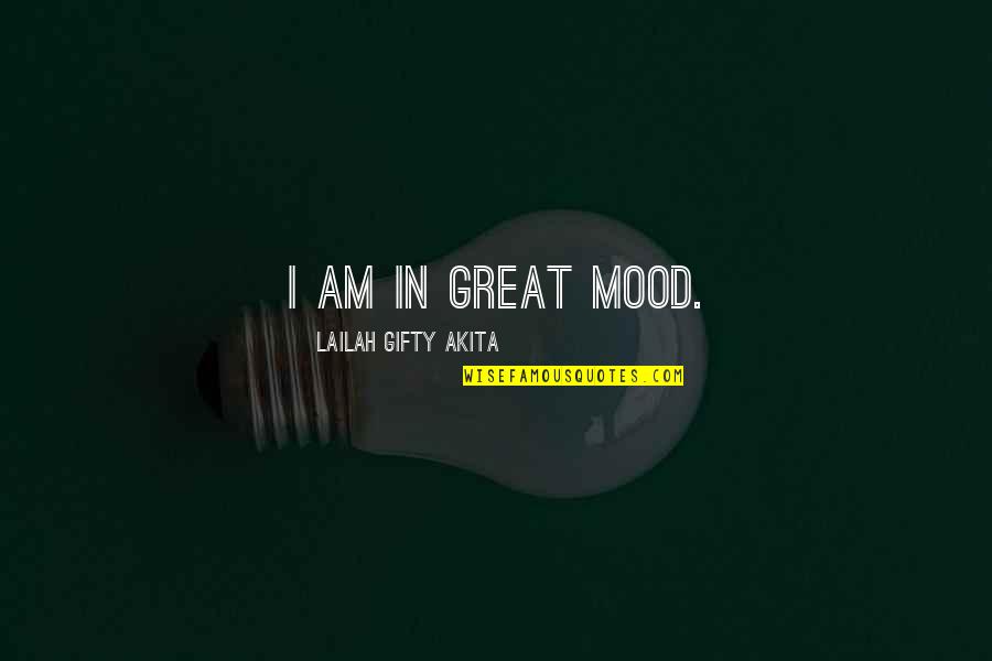 Mood Quotes By Lailah Gifty Akita: I am in great mood. Mood Quotes By Lailah Gifty Akita: I am in great mood.