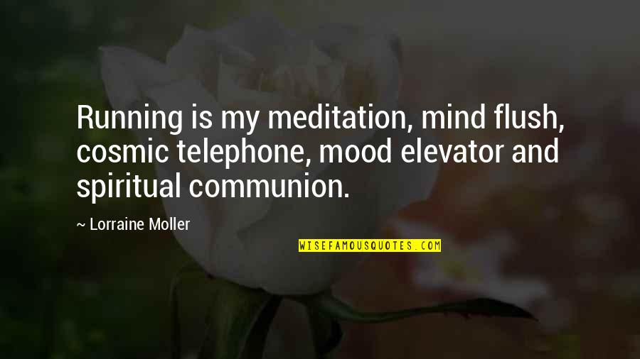 Mood Quotes By Lorraine Moller: Running is my meditation, mind flush, cosmic telephone, Mood Quotes By Lorraine Moller: Running is my meditation, mind flush, cosmic telephone,