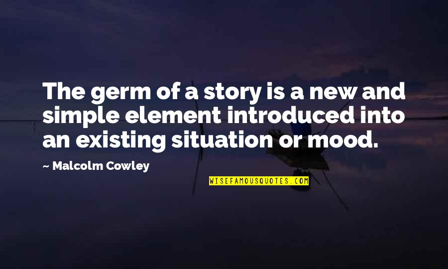 Mood Quotes By Malcolm Cowley: The germ of a story is a new Mood Quotes By Malcolm Cowley: The germ of a story is a new