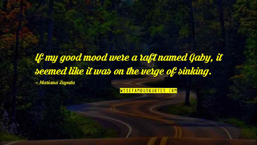 Mood Quotes By Mariana Zapata: If my good mood were a raft named Mood Quotes By Mariana Zapata: If my good mood were a raft named