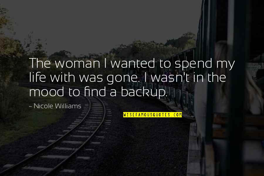 Mood Quotes By Nicole Williams: The woman I wanted to spend my life Mood Quotes By Nicole Williams: The woman I wanted to spend my life