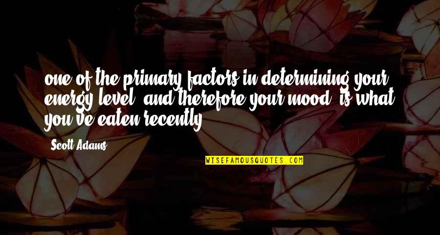 Mood Quotes By Scott Adams: one of the primary factors in determining your Mood Quotes By Scott Adams: one of the primary factors in determining your