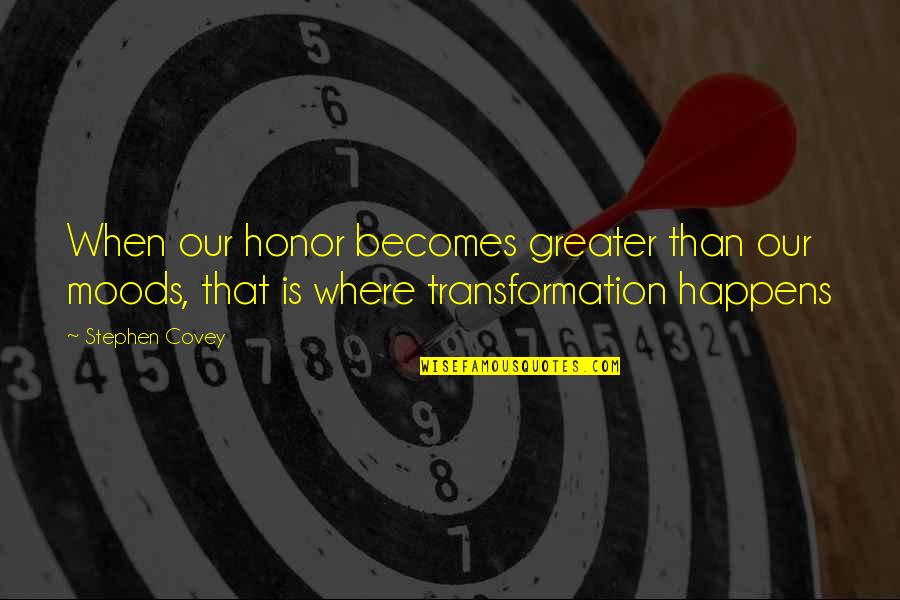 Mood Quotes By Stephen Covey: When our honor becomes greater than our moods,