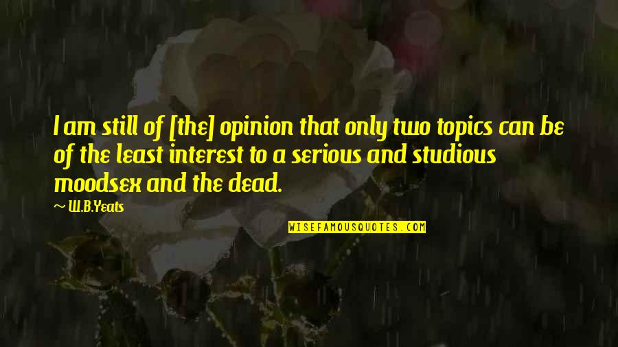 Mood Quotes By W.B.Yeats: I am still of [the] opinion that only