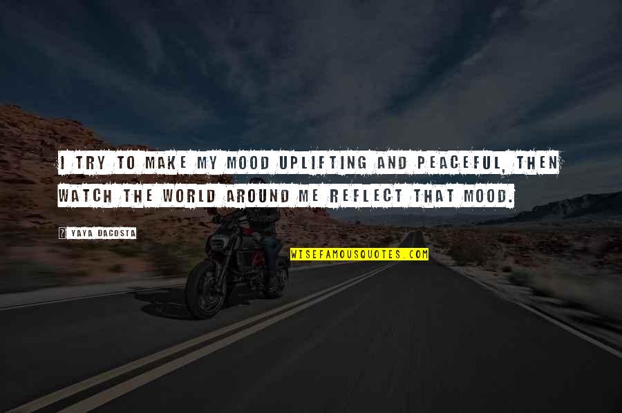 Mood Quotes By Yaya DaCosta: I try to make my mood uplifting and Mood Quotes By Yaya DaCosta: I try to make my mood uplifting and