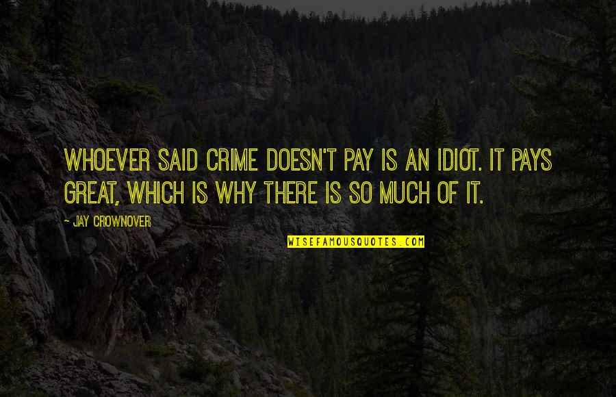 Mood Rate 0 Quotes By Jay Crownover: Whoever said crime doesn't pay is an idiot. Mood Rate 0 Quotes By Jay Crownover: Whoever said crime doesn't pay is an idiot.