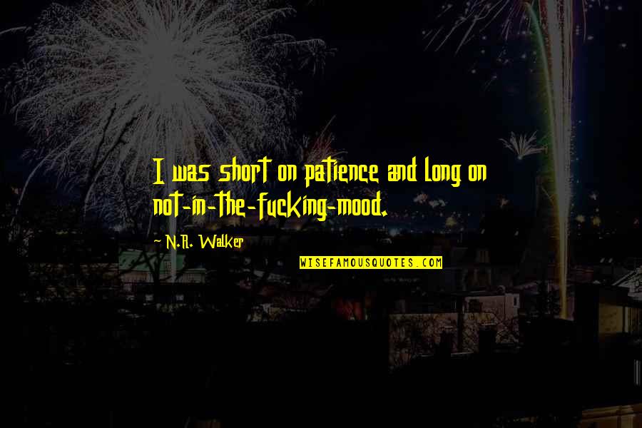 Mood Short Quotes By N.R. Walker: I was short on patience and long on