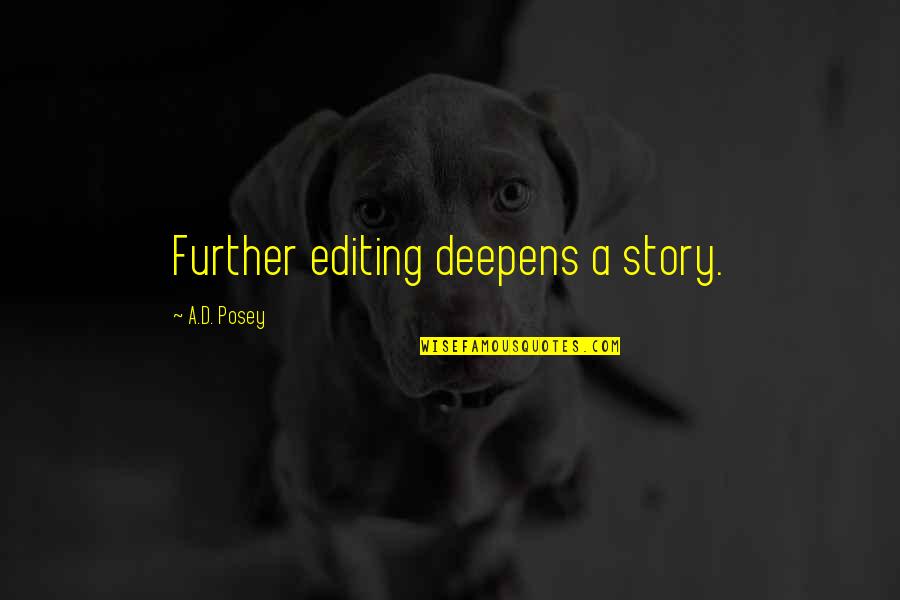 Mood Spoiler Quotes By A.D. Posey: Further editing deepens a story. Mood Spoiler Quotes By A.D. Posey: Further editing deepens a story.