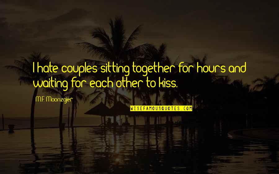 Mood Spoiler Quotes By M.F. Moonzajer: I hate couples sitting together for hours and