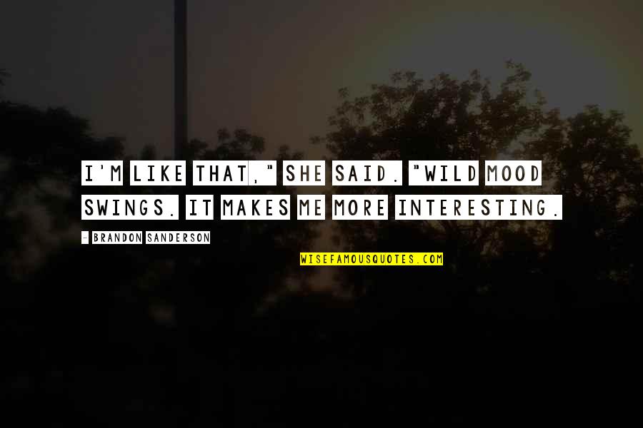 Mood Swings Quotes By Brandon Sanderson: I'm like that," she said. "Wild mood swings.