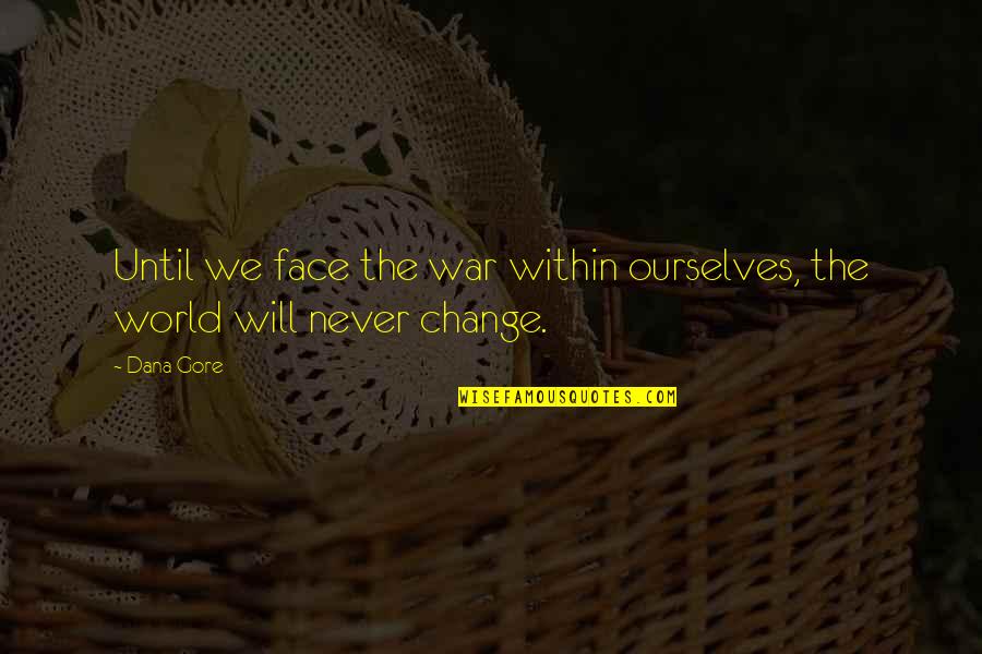 Mood Swings Quotes By Dana Gore: Until we face the war within ourselves, the