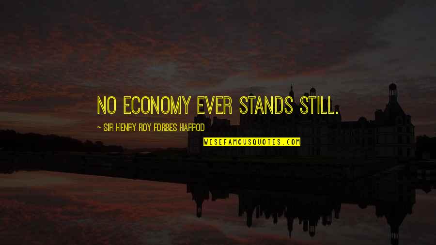 Mood Swings Quotes By Sir Henry Roy Forbes Harrod: No economy ever stands still.