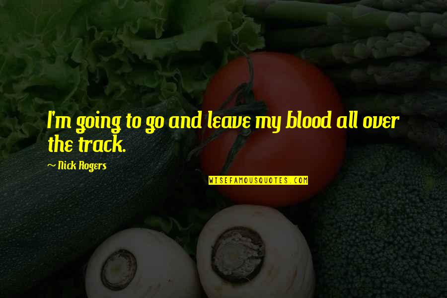 Moodandmind Quotes By Nick Rogers: I'm going to go and leave my blood