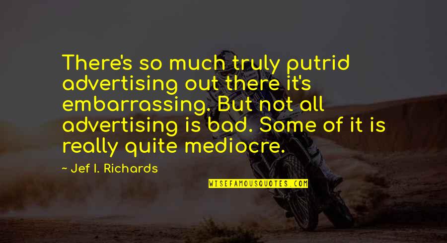 Moodily Blog Quotes By Jef I. Richards: There's so much truly putrid advertising out there