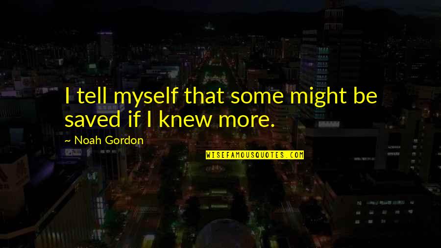 Moodily Blog Quotes By Noah Gordon: I tell myself that some might be saved