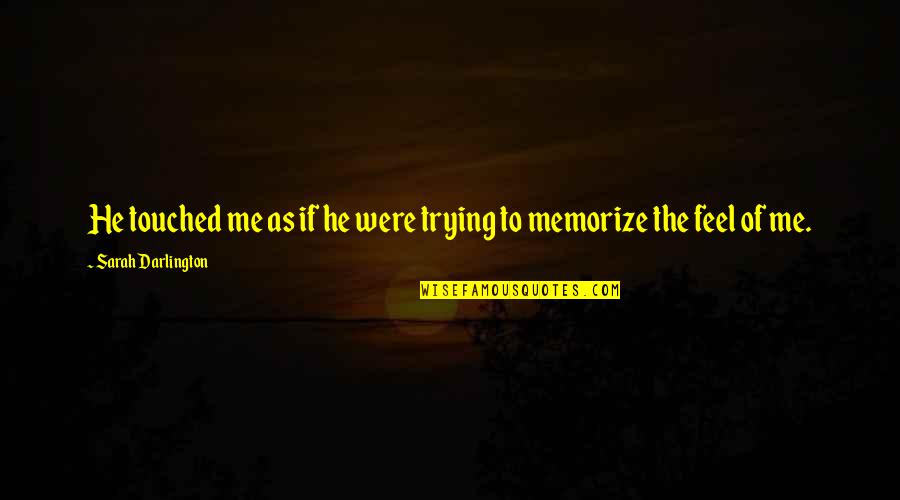 Moodily Clothes Quotes By Sarah Darlington: He touched me as if he were trying Moodily Clothes Quotes By Sarah Darlington: He touched me as if he were trying