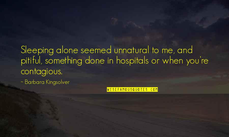 Moodily Quotes By Barbara Kingsolver: Sleeping alone seemed unnatural to me, and pitiful,