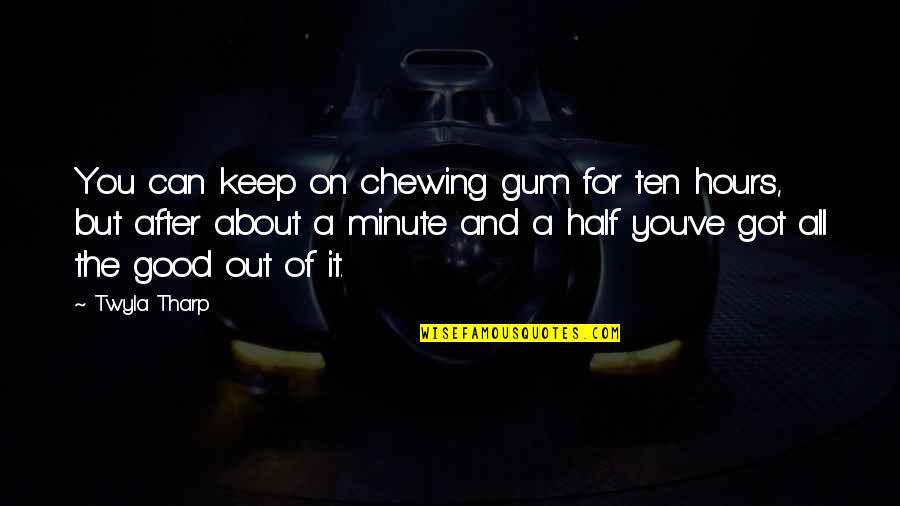 Moodily Quotes By Twyla Tharp: You can keep on chewing gum for ten