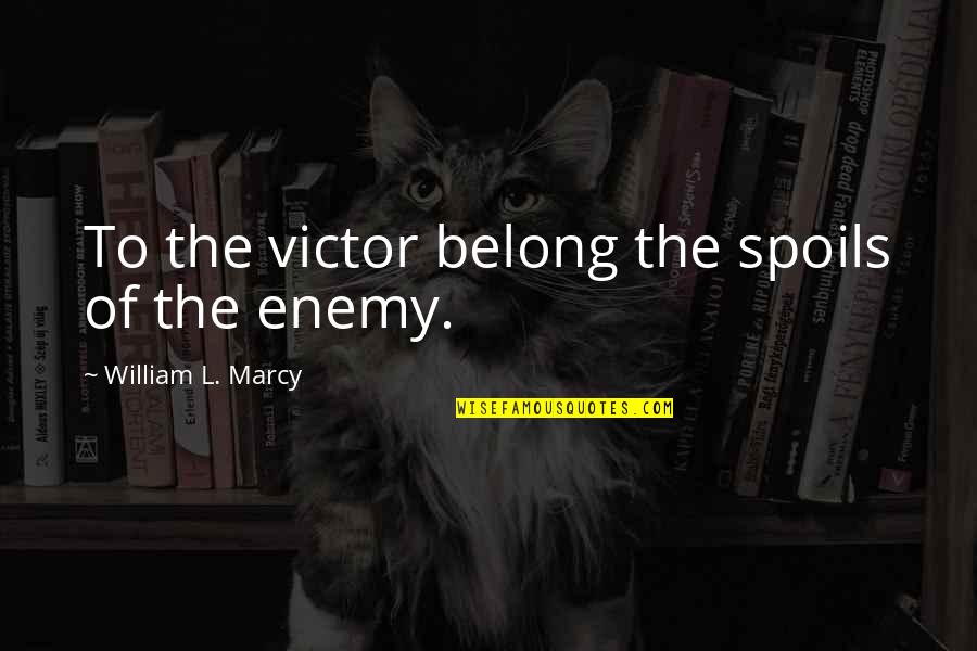Moodily Synonym Quotes By William L. Marcy: To the victor belong the spoils of the