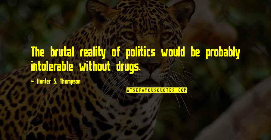 Moodiness Synonym Quotes By Hunter S. Thompson: The brutal reality of politics would be probably
