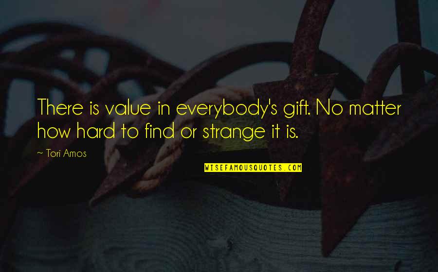 Moodiness Synonym Quotes By Tori Amos: There is value in everybody's gift. No matter