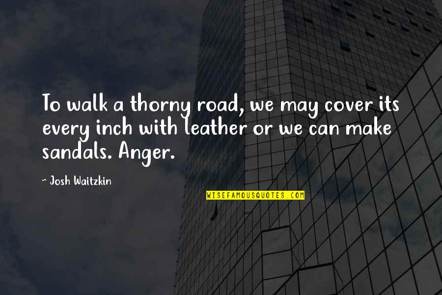 Moodito Quotes By Josh Waitzkin: To walk a thorny road, we may cover Moodito Quotes By Josh Waitzkin: To walk a thorny road, we may cover
