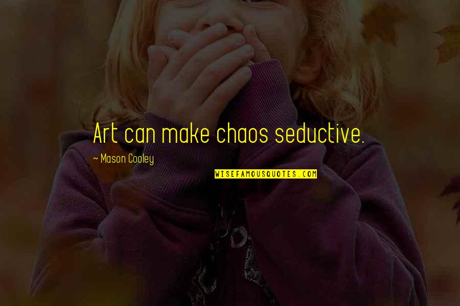 Moodito Quotes By Mason Cooley: Art can make chaos seductive. Moodito Quotes By Mason Cooley: Art can make chaos seductive.