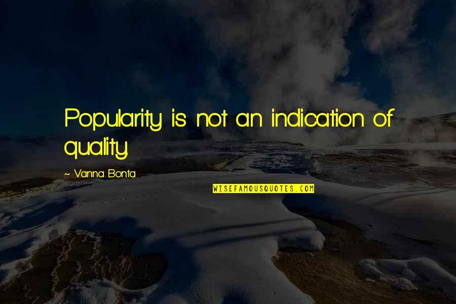 Moodito Quotes By Vanna Bonta: Popularity is not an indication of quality. Moodito Quotes By Vanna Bonta: Popularity is not an indication of quality.