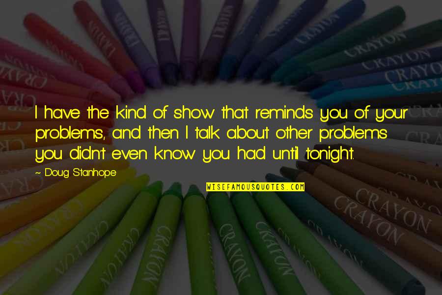 Mooditu Quotes By Doug Stanhope: I have the kind of show that reminds Mooditu Quotes By Doug Stanhope: I have the kind of show that reminds