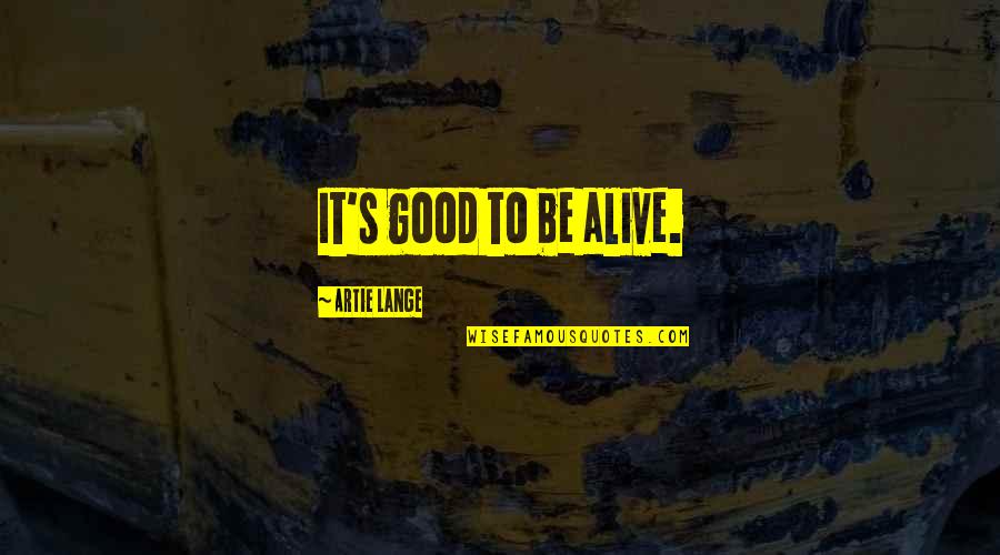 Moodley Rating Quotes By Artie Lange: It's good to be alive. Moodley Rating Quotes By Artie Lange: It's good to be alive.