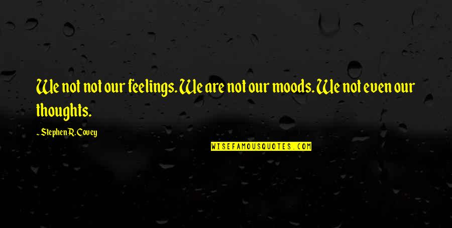 Moods And Feelings Quotes By Stephen R. Covey: We not not our feelings. We are not