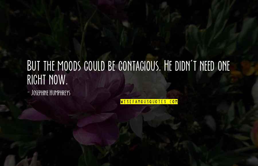 Moods Contagious Quotes By Josephine Humphreys: But the moods could be contagious. He didn't Moods Contagious Quotes By Josephine Humphreys: But the moods could be contagious. He didn't