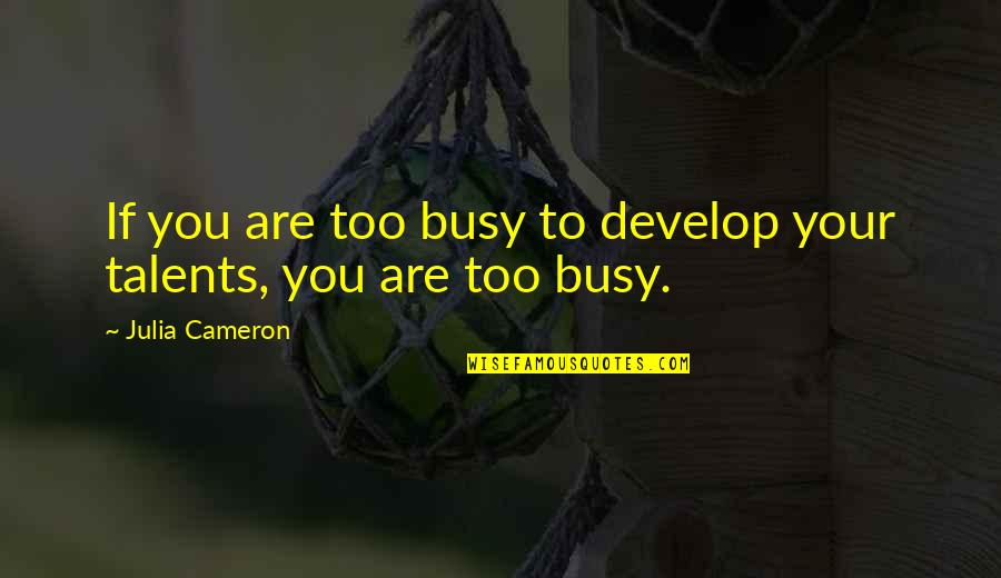 Moods Funny Quotes By Julia Cameron: If you are too busy to develop your Moods Funny Quotes By Julia Cameron: If you are too busy to develop your