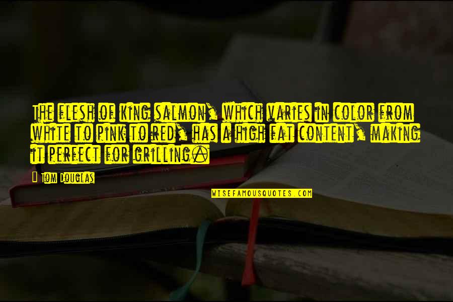 Moods Funny Quotes By Tom Douglas: The flesh of king salmon, which varies in