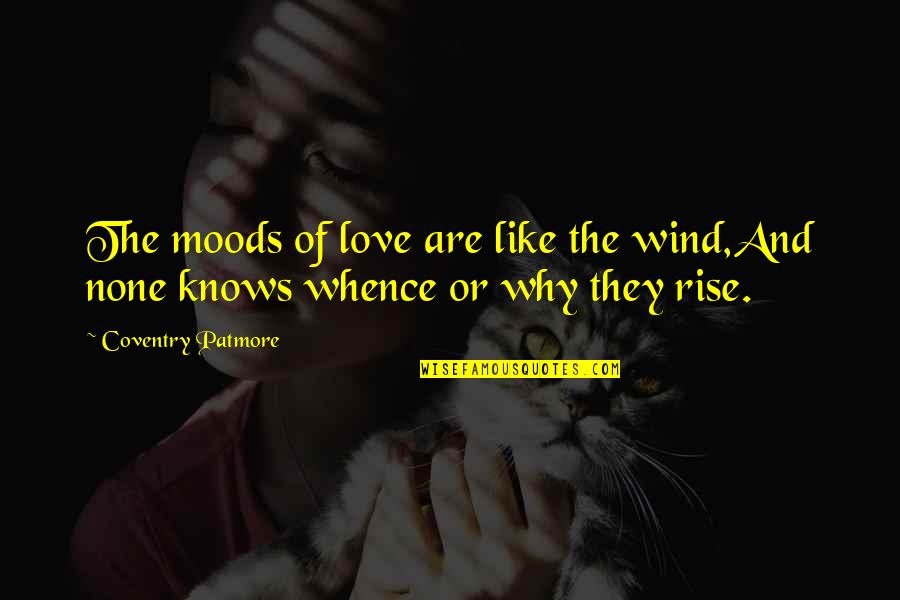 Moods Quotes By Coventry Patmore: The moods of love are like the wind,And