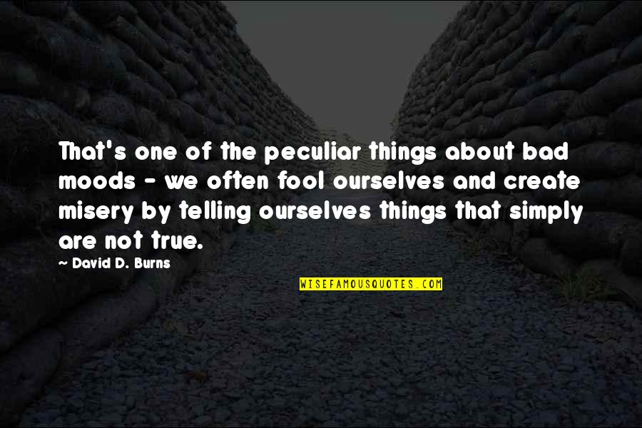 Moods Quotes By David D. Burns: That's one of the peculiar things about bad