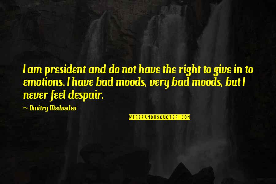 Moods Quotes By Dmitry Medvedev: I am president and do not have the