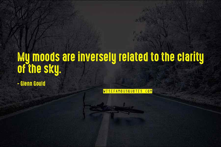 Moods Quotes By Glenn Gould: My moods are inversely related to the clarity