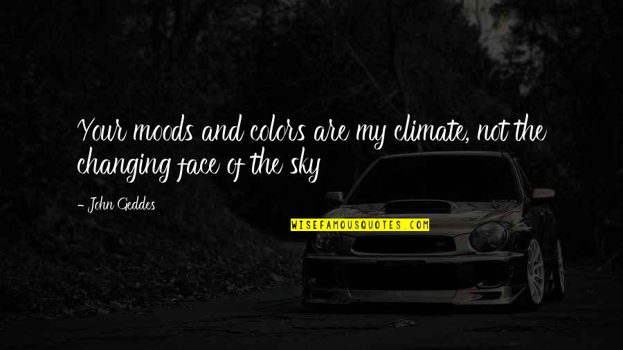 Moods Quotes By John Geddes: Your moods and colors are my climate, not